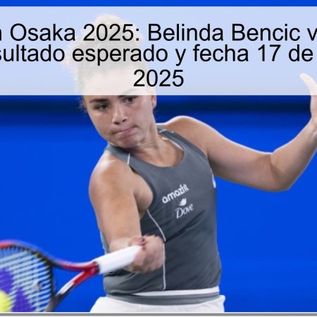 Predicción Osaka 2025: Belinda Bencic vs Jasmine Paolini, resultado esperado y fecha 17 de octubre de 2025