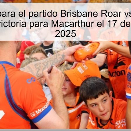 Predicción para el partido Brisbane Roar vs Macarthur: Empate o victoria para Macarthur el 17 de octubre de 2025