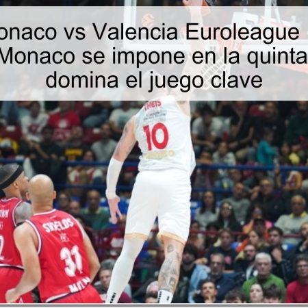 Pronóstico Monaco vs Valencia Euroleague 17 de octubre de 2025: Monaco se impone en la quinta jornada y domina el juego clave