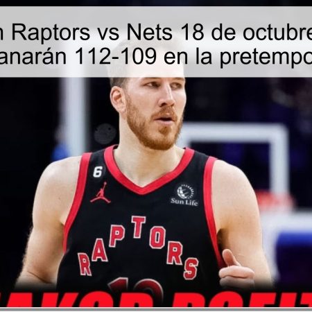 Predicción Raptors vs Nets 18 de octubre de 2025: Raptors ganarán 112-109 en la pretemporada NBA