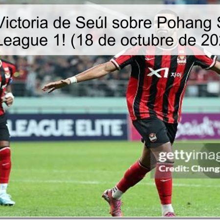 Predicción: ¡Victoria de Seúl sobre Pohang Steelers en la K-League 1! (18 de octubre de 2025)