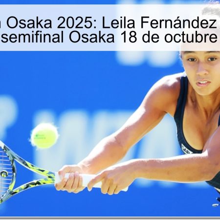 Predicción Osaka 2025: Leila Fernández vs Sorana Cîrstea, semifinal Osaka 18 de octubre de 2025