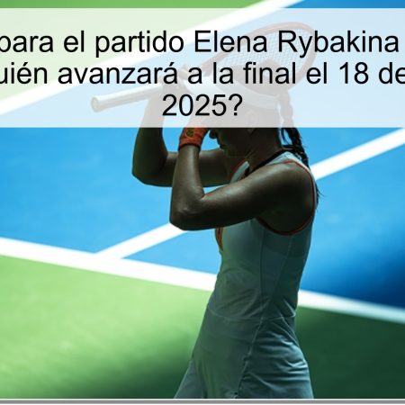 Predicción para el partido Elena Rybakina vs Jasmine Paolini: ¿Quién avanzará a la final el 18 de octubre de 2025?