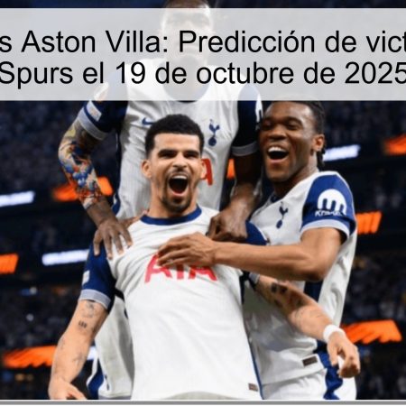 Tottenham vs Aston Villa: Predicción de victoria para los Spurs el 19 de octubre de 2025