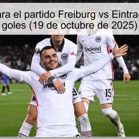 Predicción para el partido Freiburg vs Eintracht: Más de 3 goles (19 de octubre de 2025)