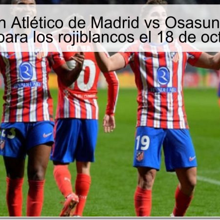 Predicción Atlético de Madrid vs Osasuna: victoria contundente para los rojiblancos el 18 de octubre de 2025