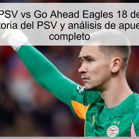 Pronóstico PSV vs Go Ahead Eagles 18 de octubre de 2025: victoria del PSV y análisis de apuestas más completo