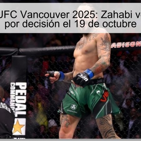 Predicción UFC Vancouver 2025: Zahabi vence a Vera por decisión el 19 de octubre
