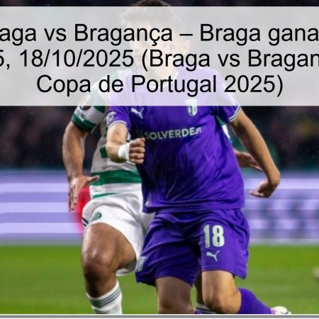 Predicción Braga vs Bragança – Braga ganará la Copa de Portugal 2025, 18/10/2025 (Braga vs Bragança predicción Copa de Portugal 2025)