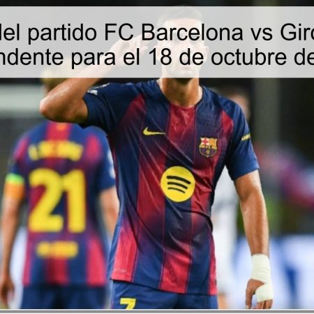 Predicción del partido FC Barcelona vs Girona: Victoria contundente para el 18 de octubre de 2025