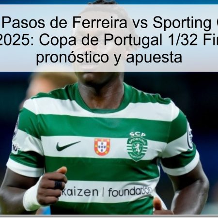 Predicción Pasos de Ferreira vs Sporting CP – 18 de octubre de 2025: Copa de Portugal 1/32 Final, análisis, pronóstico y apuesta
