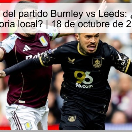 Predicción del partido Burnley vs Leeds: ¿Empate o victoria local? | 18 de octubre de 2025