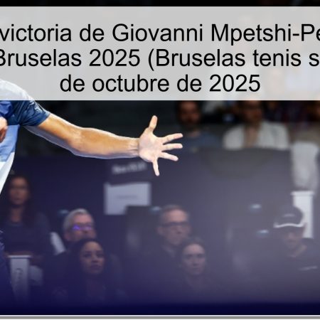 Predicción: victoria de Giovanni Mpetshi-Perriikar en el semifinal de Bruselas 2025 (Bruselas tenis semifinal) – 18 de octubre de 2025