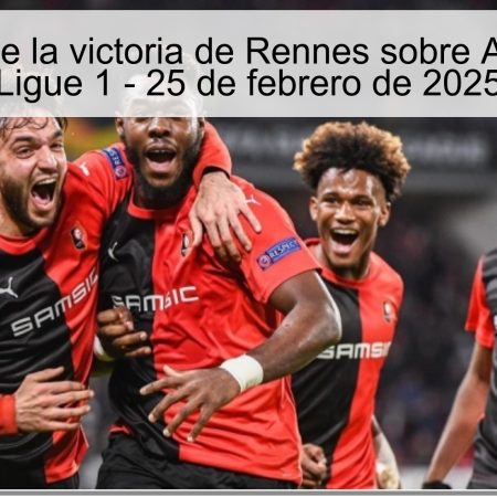 Predicción de la victoria de Rennes sobre Auxerre en la Ligue 1 – 25 de febrero de 2025