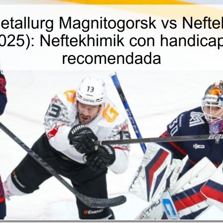 Pronóstico Metallurg Magnitogorsk vs Neftekhimik (19 de octubre de 2025): Neftekhimik con handicap +2, apuesta recomendada