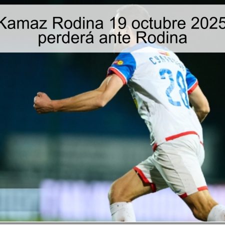 Predicción Kamaz Rodina 19 octubre 2025: Kamaz no perderá ante Rodina