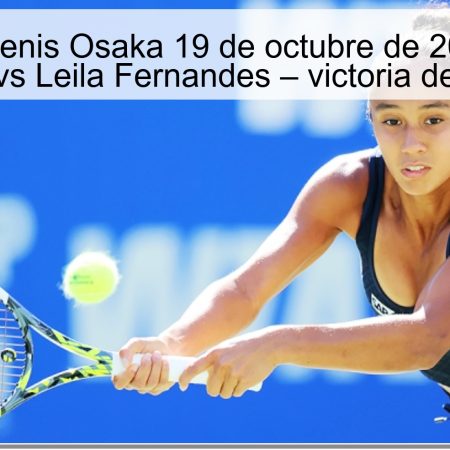 Predicción tenis Osaka 19 de octubre de 2025: Teresa Valentová vs Leila Fernandes – victoria de Valentová