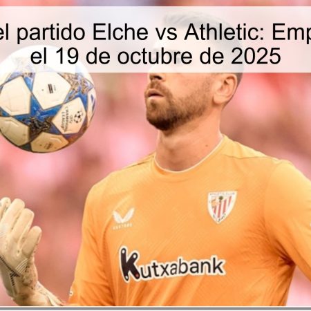 Predicción del partido Elche vs Athletic: Empate probable el 19 de octubre de 2025