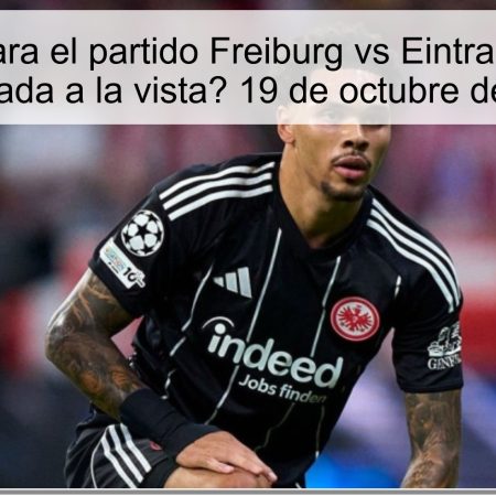 Predicción para el partido Freiburg vs Eintracht Frankfurt: ¿Goleada a la vista? 19 de octubre de 2025