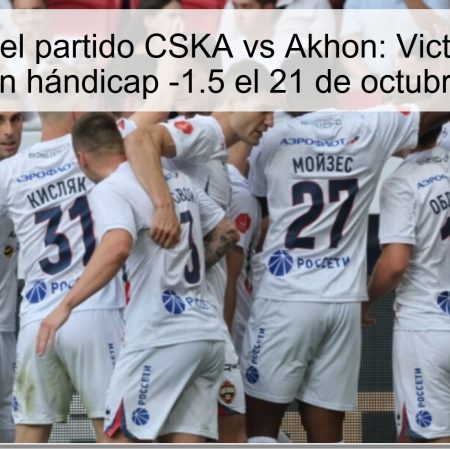 Predicción del partido CSKA vs Akhon: Victoria para los locales con hándicap -1.5 el 21 de octubre de 2025
