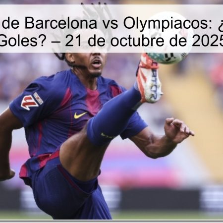 Predicción de Barcelona vs Olympiacos: ¿Récord de Goles? – 21 de octubre de 2025