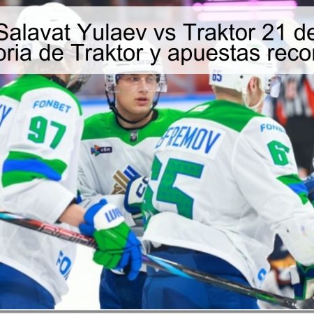 Predicción Salavat Yulaev vs Traktor 21 de octubre de 2025: victoria de Traktor y apuestas recomendadas