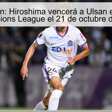 Predicción: Hiroshima vencerá a Ulsan en la AFC Champions League el 21 de octubre de 2025