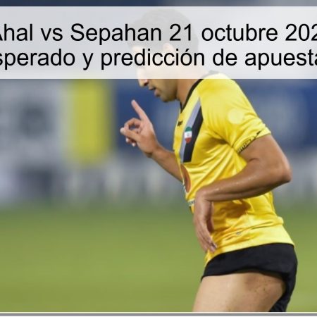 Predicción Ahal vs Sepahan 21 octubre 2025: resultado esperado y predicción de apuestas