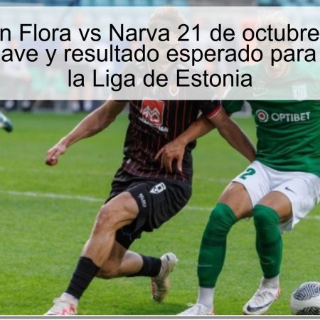 Predicción Flora vs Narva 21 de octubre de 2025: pronóstico, clave y resultado esperado para el choque de la Liga de Estonia