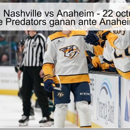 Predicción Nashville vs Anaheim – 22 octubre 2025: Nashville Predators ganan ante Anaheim Ducks