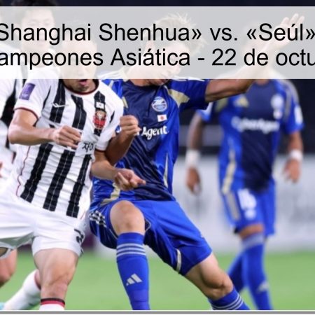 Predicción: «Shanghai Shenhua» vs. «Seúl» – Apuesta en la Liga de Campeones Asiática – 22 de octubre de 2025