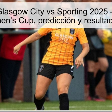 Pronóstico Glasgow City vs Sporting 2025 – 1/8 de final UEFA Women’s Cup, predicción y resultado esperado