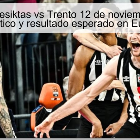 Predicción Besiktas vs Trento 12 de noviembre de 2025: pronóstico y resultado esperado en EuroCup