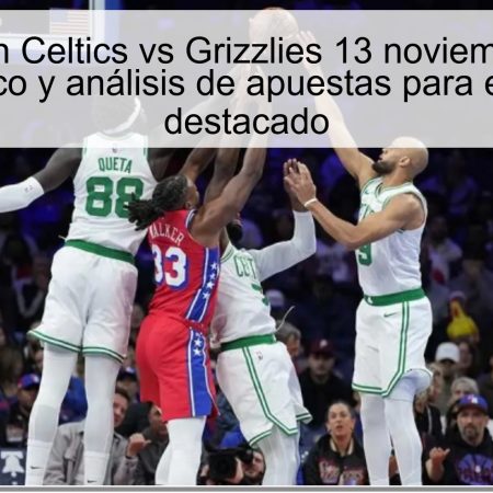 Predicción Celtics vs Grizzlies 13 noviembre 2025: pronóstico y análisis de apuestas para el partido destacado