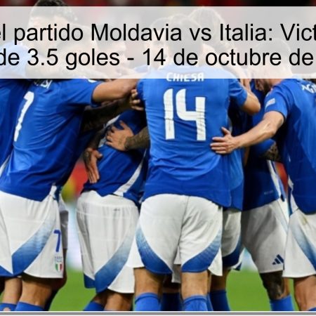 Predicción del partido Moldavia vs Italia: Victoria italiana y más de 3.5 goles – 14 de octubre de 2025