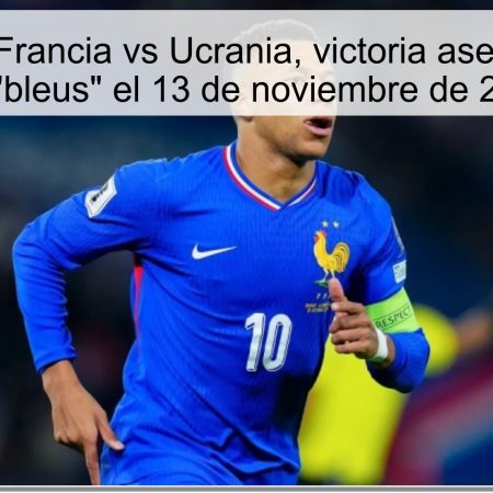 Predicción: Francia vs Ucrania, victoria asegurada para los “bleus” el 13 de noviembre de 2025