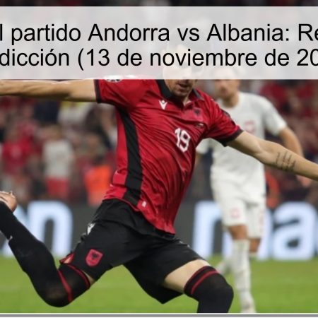 Análisis del partido Andorra vs Albania: Resultados y Predicción (13 de noviembre de 2025)