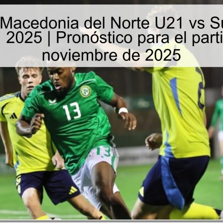 Predicción Macedonia del Norte U21 vs Suecia U21 – Euro Sub-21 2025 | Pronóstico para el partido del 13 de noviembre de 2025