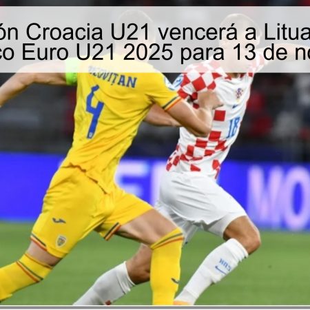 Predicción Croacia U21 vencerá a Lituania U21: pronóstico Euro U21 2025 para 13 de noviembre