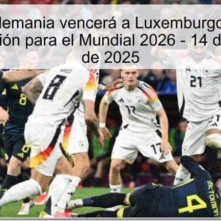 Predicción: Alemania vencerá a Luxemburgo en el partido de clasificación para el Mundial 2026 – 14 de noviembre de 2025
