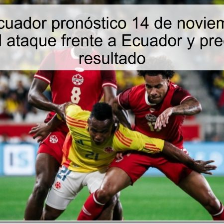 Canadá vs Ecuador pronóstico 14 de noviembre de 2025: Canadá al ataque frente a Ecuador y predicción de resultado