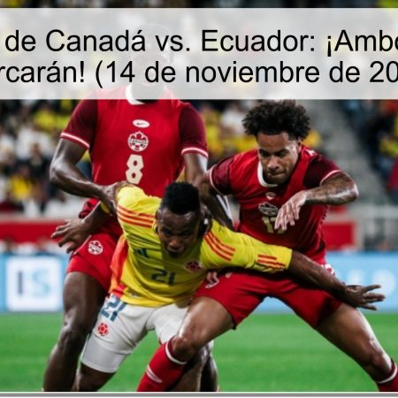 Predicción de Canadá vs. Ecuador: ¡Ambos Equipos Marcarán! (14 de noviembre de 2025)