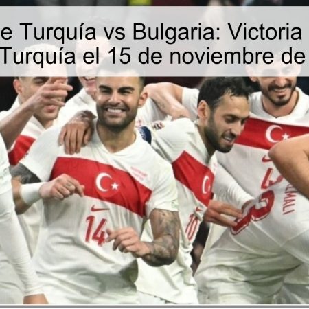 Predicción de Turquía vs Bulgaria: Victoria contundente para Turquía el 15 de noviembre de 2025