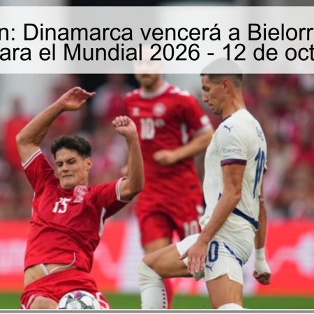Predicción: Dinamarca vencerá a Bielorrusia en el cualificador para el Mundial 2026 – 12 de octubre de 2025