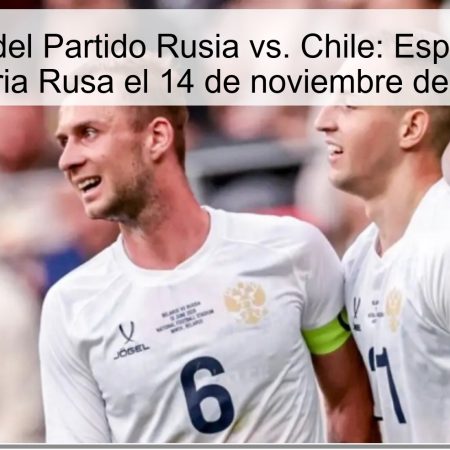 Predicción del Partido Rusia vs. Chile: Esperamos una Victoria Rusa el 14 de noviembre de 2025