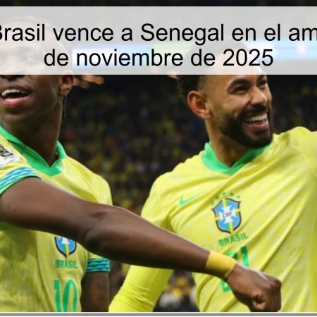 Predicción: Brasil vence a Senegal en el amistoso del 15 de noviembre de 2025