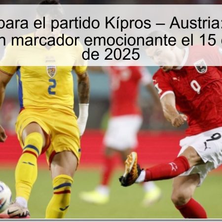 Predicción para el partido Kípros – Austria: Victoria de Austria con un marcador emocionante el 15 de noviembre de 2025