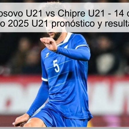 Predicción Kosovo U21 vs Chipre U21 – 14 de noviembre de 2025 | Euro 2025 U21 pronóstico y resultado esperado