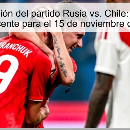 Predicción del partido Rusia vs. Chile: victoria convincente para el 15 de noviembre de 2025