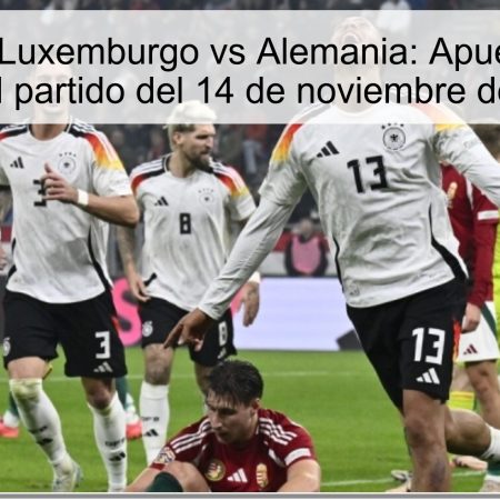 Predicción Luxemburgo vs Alemania: Apuesta segura para el partido del 14 de noviembre de 2025